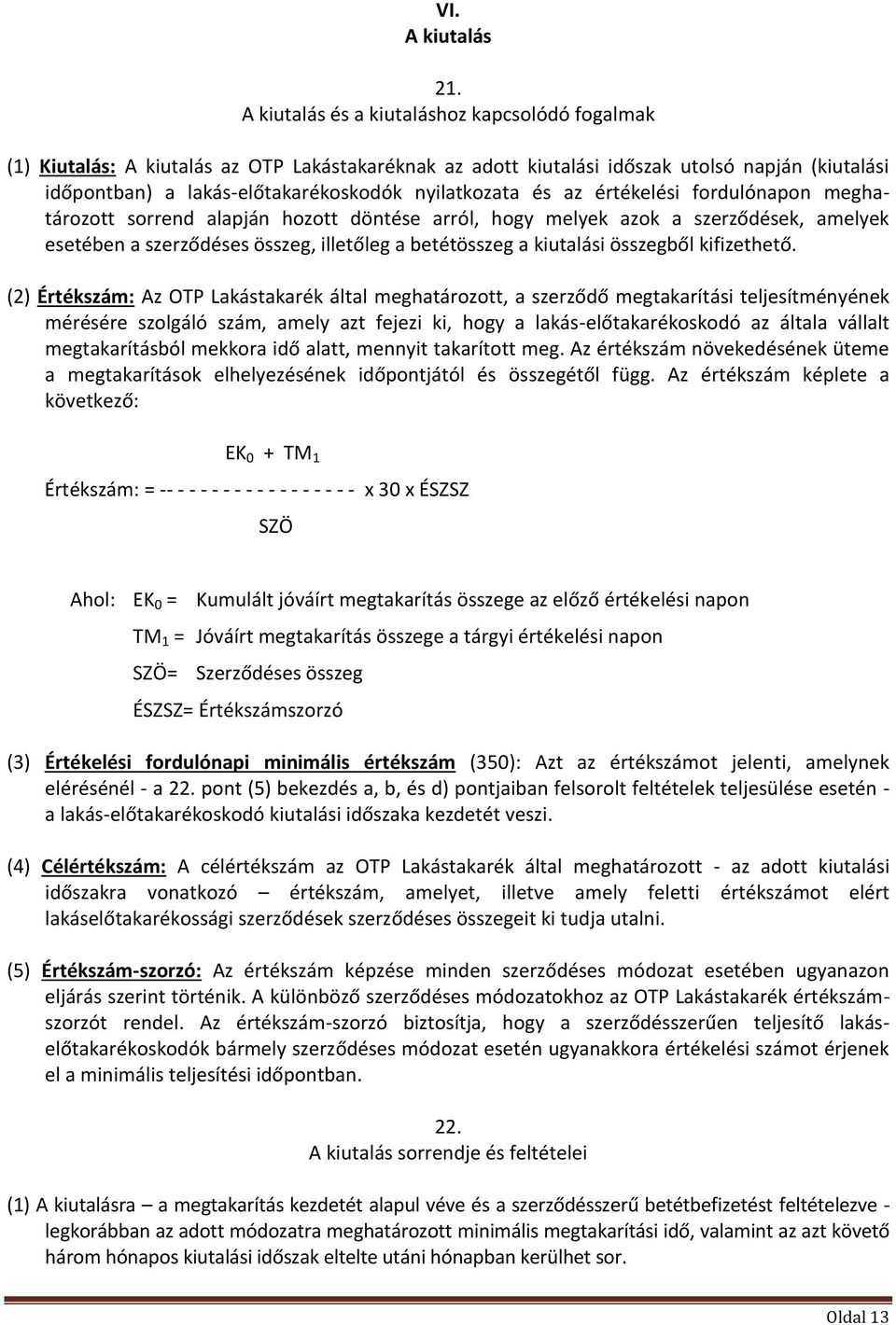 és az értékelési fordulónapon meghatározott sorrend alapján hozott döntése arról, hogy melyek azok a szerződések, amelyek esetében a szerződéses összeg, illetőleg a betétösszeg a kiutalási összegből