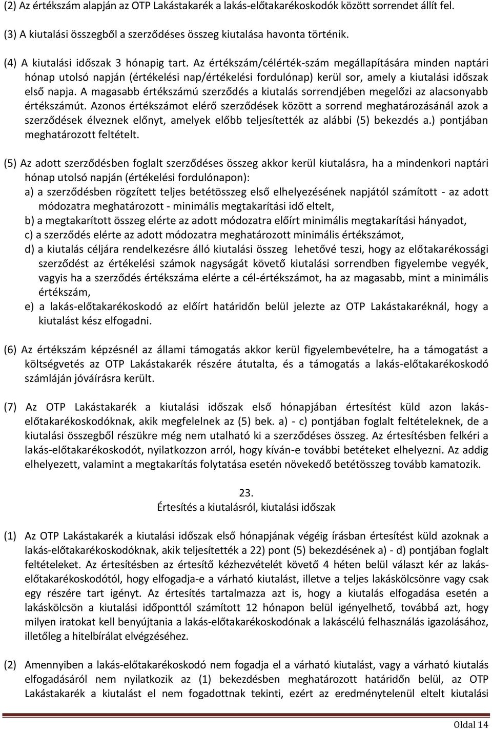 Az értékszám/célérték-szám megállapítására minden naptári hónap utolsó napján (értékelési nap/értékelési fordulónap) kerül sor, amely a kiutalási időszak első napja.