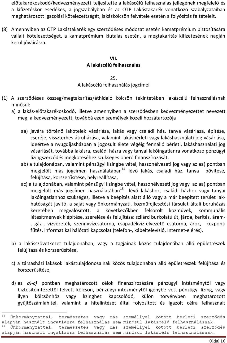 (8) Amennyiben az OTP Lakástakarék egy szerződéses módozat esetén kamatprémium biztosítására vállalt kötelezettséget, a kamatprémium kiutalás esetén, a megtakarítás kifizetésének napján kerül