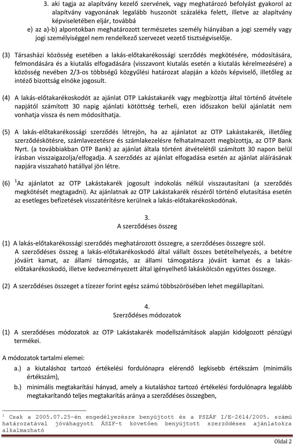 (3) Társasházi közösség esetében a lakás-előtakarékossági szerződés megkötésére, módosítására, felmondására és a kiutalás elfogadására (visszavont kiutalás esetén a kiutalás kérelmezésére) a közösség