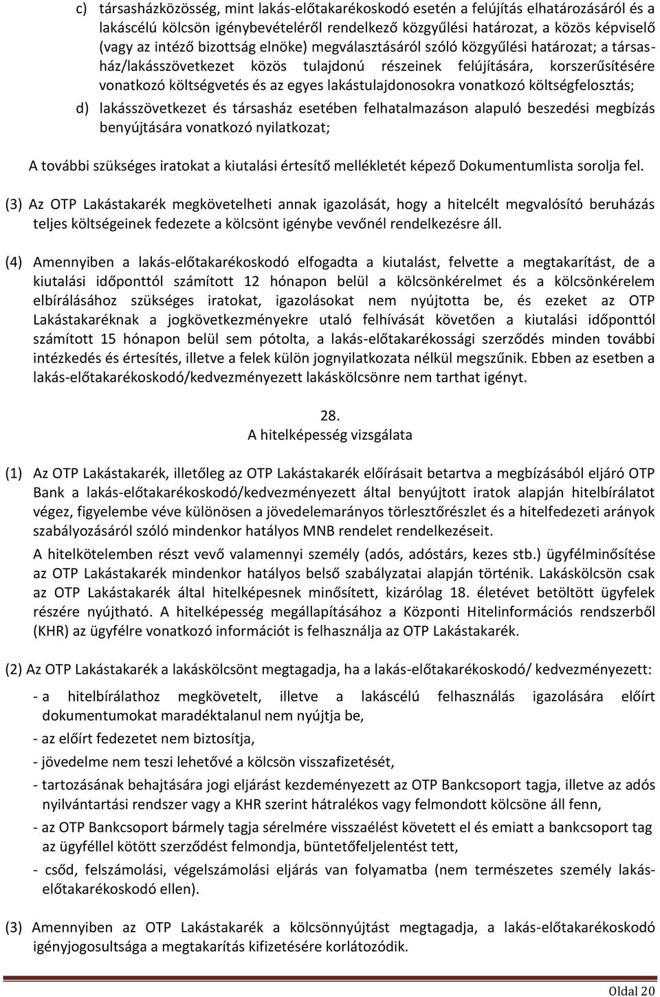 lakástulajdonosokra vonatkozó költségfelosztás; d) lakásszövetkezet és társasház esetében felhatalmazáson alapuló beszedési megbízás benyújtására vonatkozó nyilatkozat; A további szükséges iratokat a