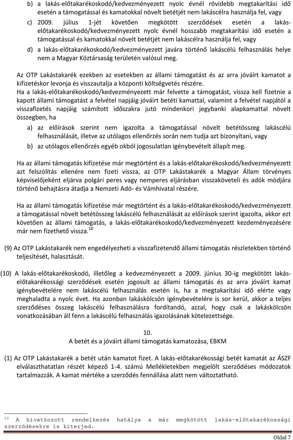 használja fel, vagy d) a lakás-előtakarékoskodó/kedvezményezett javára történő lakáscélú felhasználás helye nem a Magyar Köztársaság területén valósul meg.