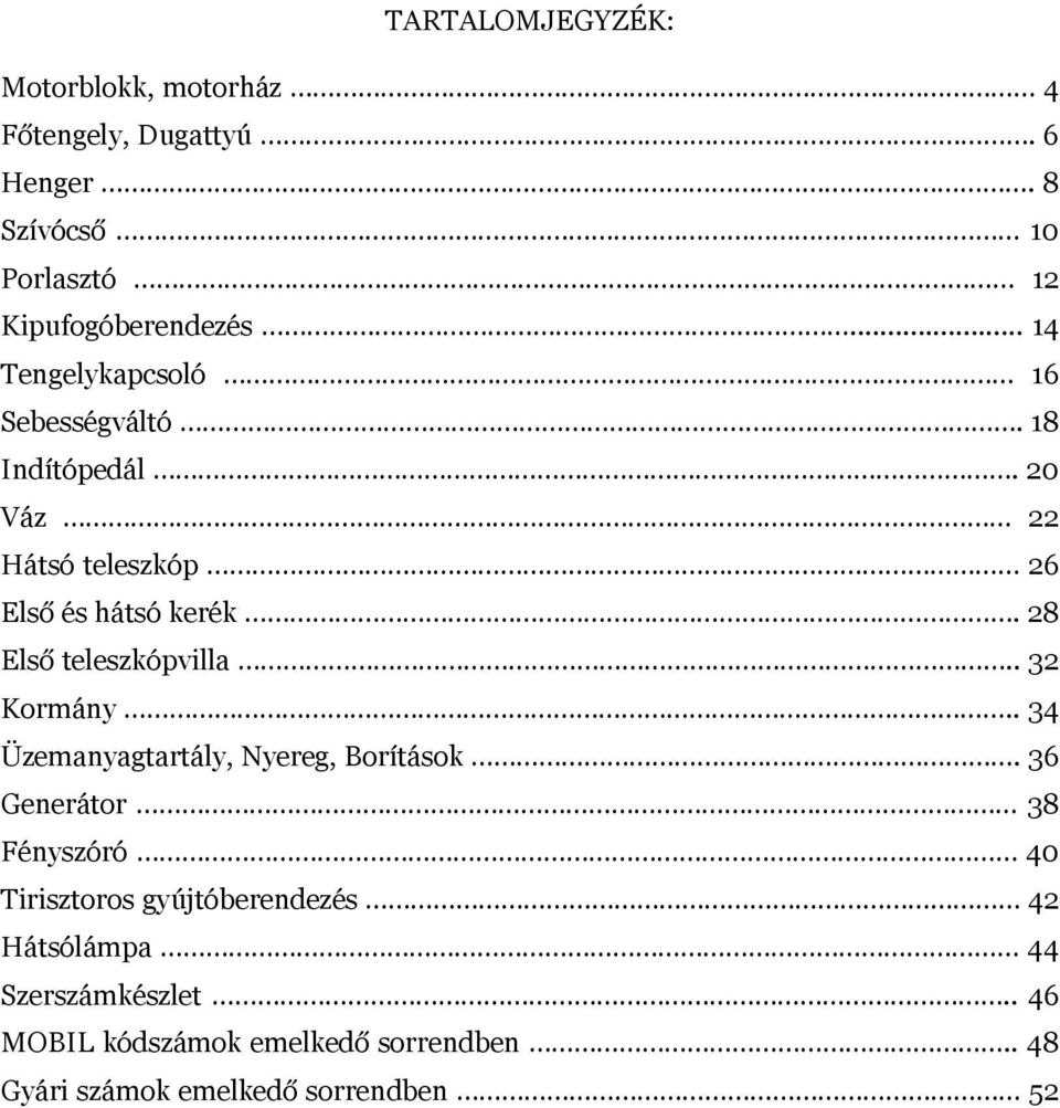 0 Váz Hátsó teleszkóp Első és hátsó kerék. Első teleszkópvilla.. Kormány.