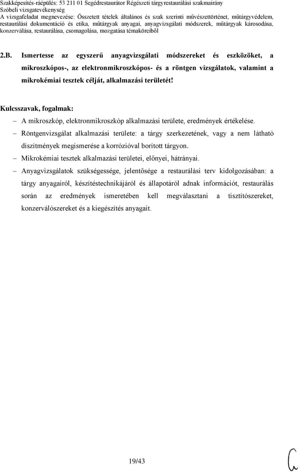 Röntgenvizsgálat alkalmazási területe: a tárgy szerkezetének, vagy a nem látható díszítmények megismerése a korrózióval borított tárgyon.