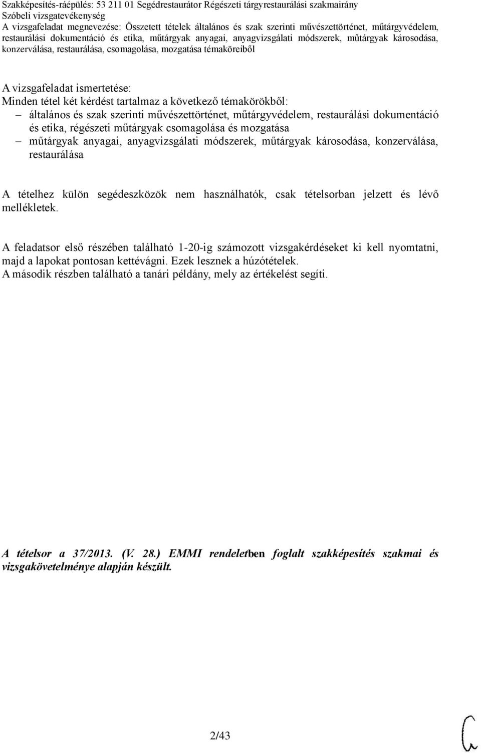 csak tételsorban jelzett és lévő mellékletek. A feladatsor első részében található 1-20-ig számozott vizsgakérdéseket ki kell nyomtatni, majd a lapokat pontosan kettévágni.