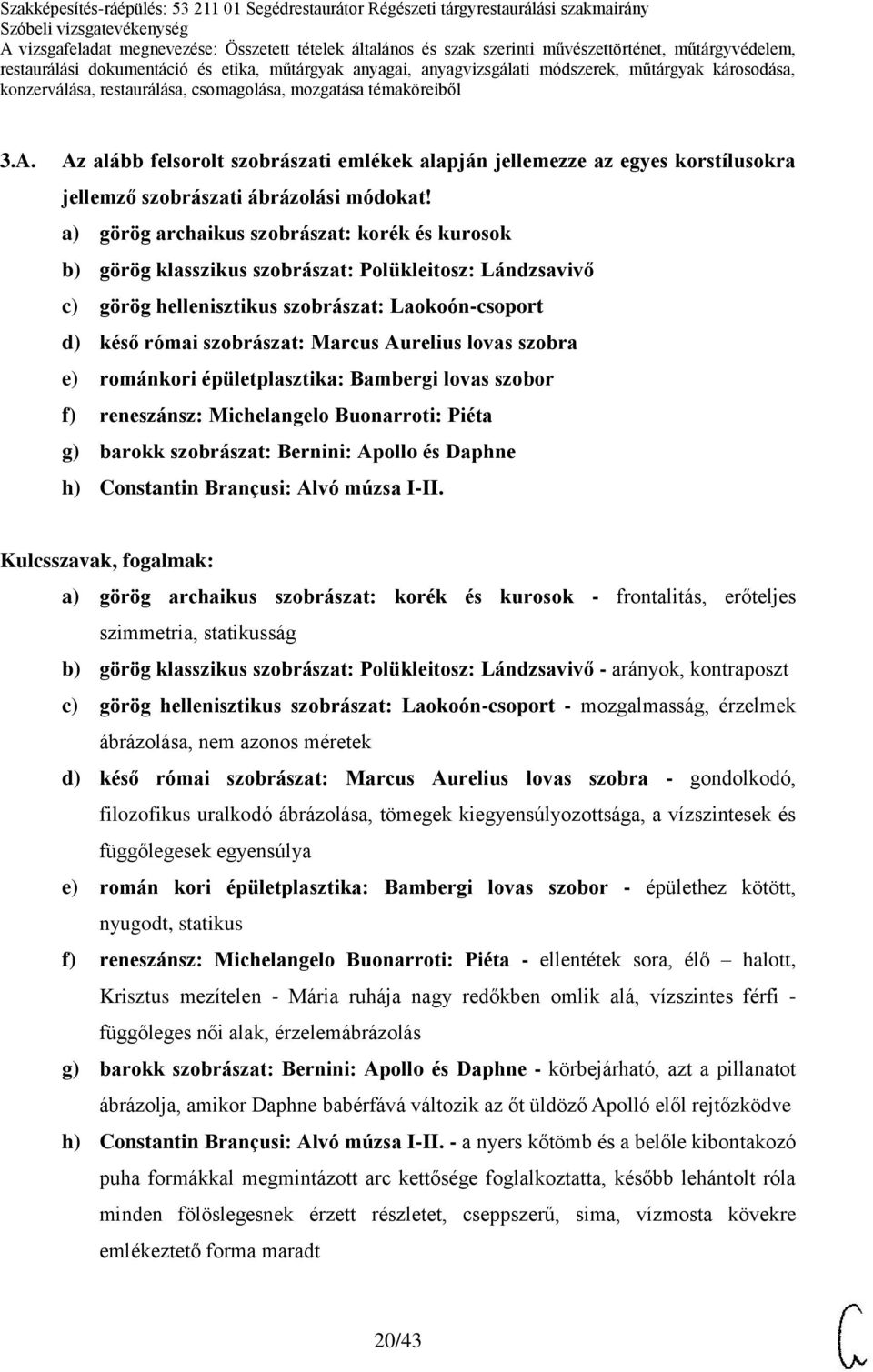 lovas szobra e) románkori épületplasztika: Bambergi lovas szobor f) reneszánsz: Michelangelo Buonarroti: Piéta g) barokk szobrászat: Bernini: Apollo és Daphne h) Constantin Brançusi: Alvó múzsa I-II.