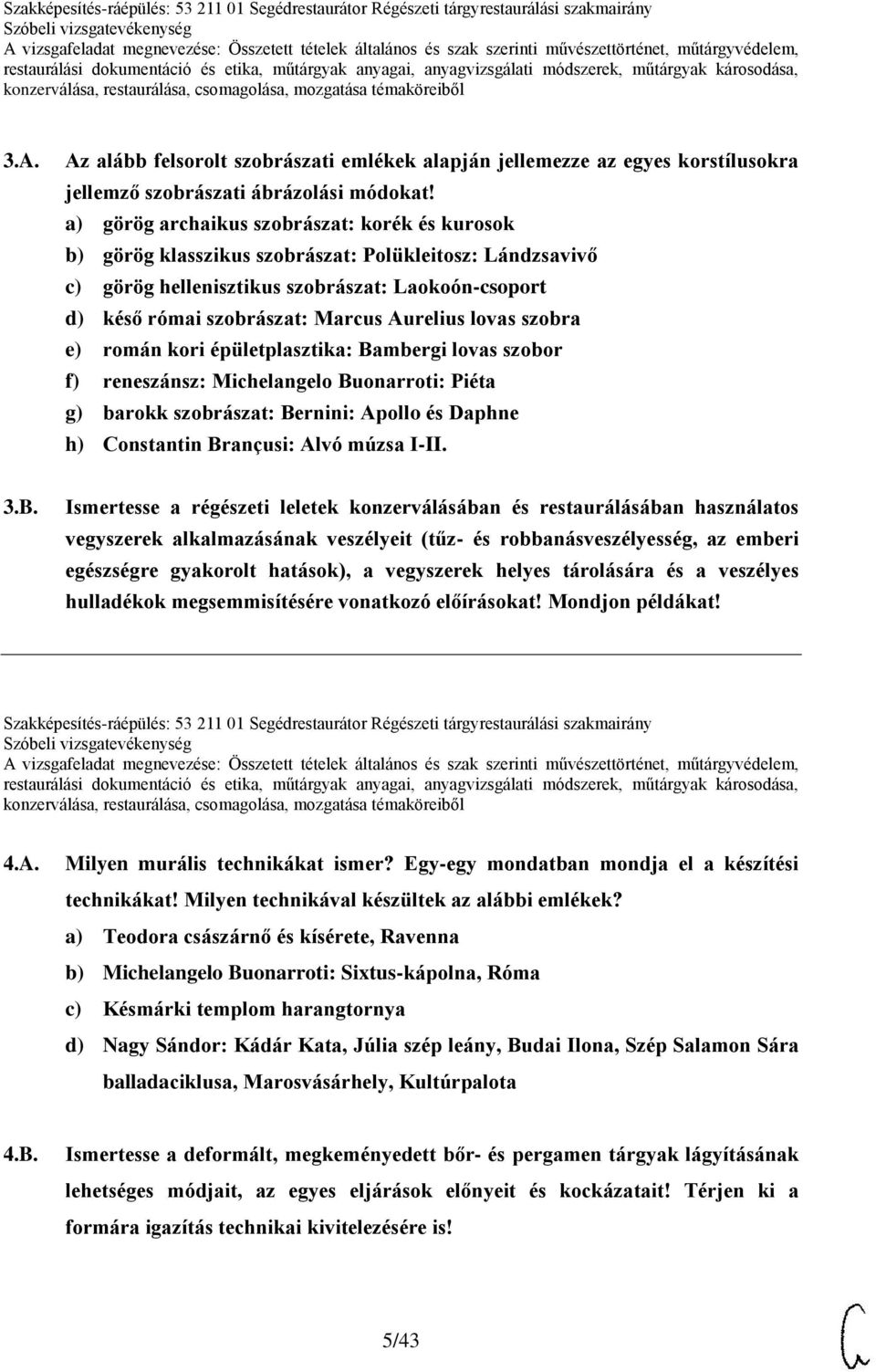 lovas szobra e) román kori épületplasztika: Bambergi lovas szobor f) reneszánsz: Michelangelo Buonarroti: Piéta g) barokk szobrászat: Bernini: Apollo és Daphne h) Constantin Brançusi: Alvó múzsa I-II.