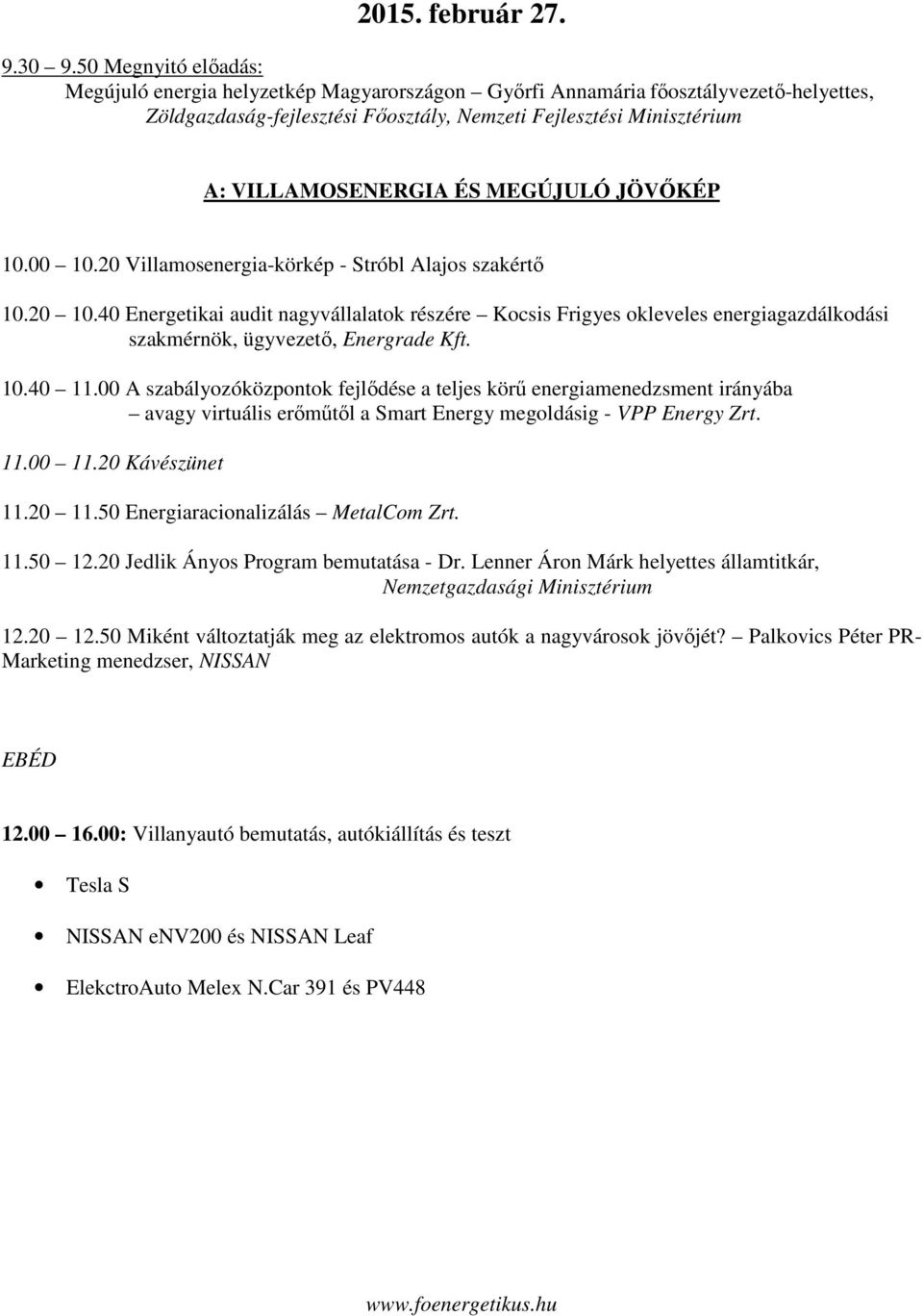 MEGÚJULÓ JÖVŐKÉP 10.00 10.20 Villamosenergia-körkép - Stróbl Alajos szakértő 10.20 10.
