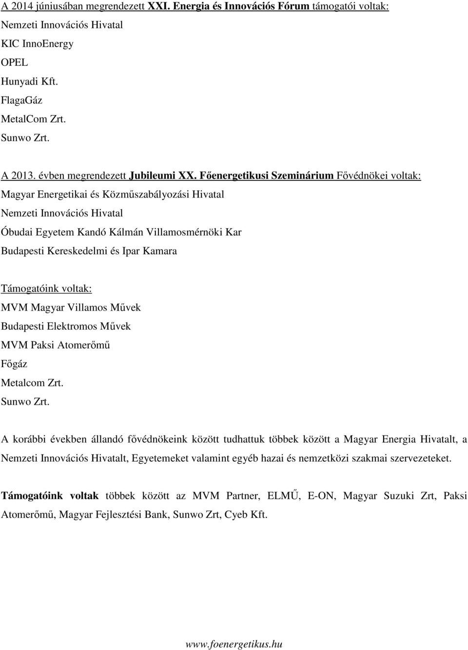 Főenergetikusi Szeminárium Fővédnökei voltak: Magyar Energetikai és Közműszabályozási Hivatal Nemzeti Innovációs Hivatal Óbudai Egyetem Kandó Kálmán Villamosmérnöki Kar Budapesti Kereskedelmi és Ipar