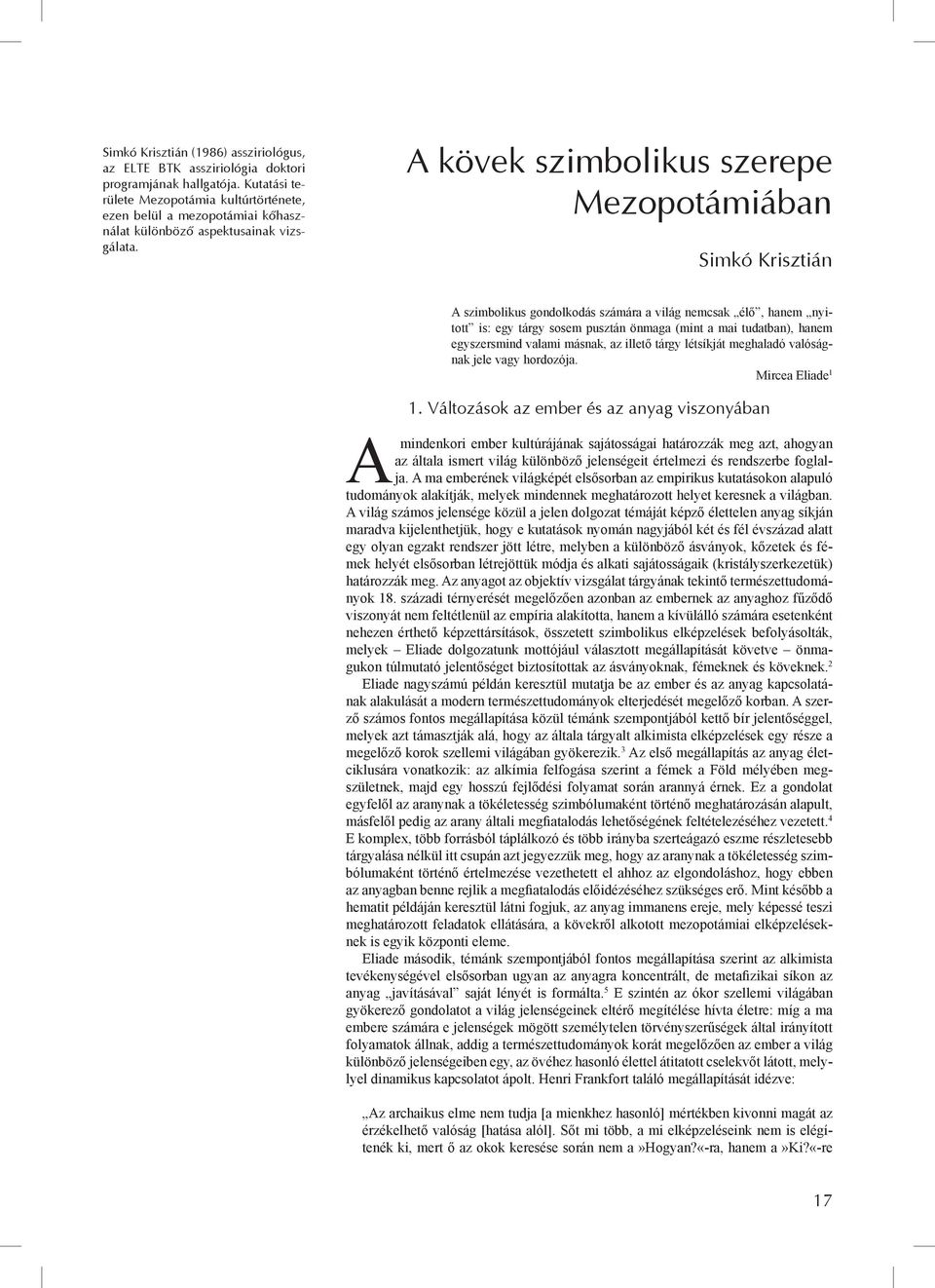 A kövek szimbolikus szerepe Mezopotámiában Simkó Krisztián A szimbolikus gondolkodás számára a világ nemcsak élő, hanem nyitott is: egy tárgy sosem pusztán önmaga (mint a mai tudatban), hanem