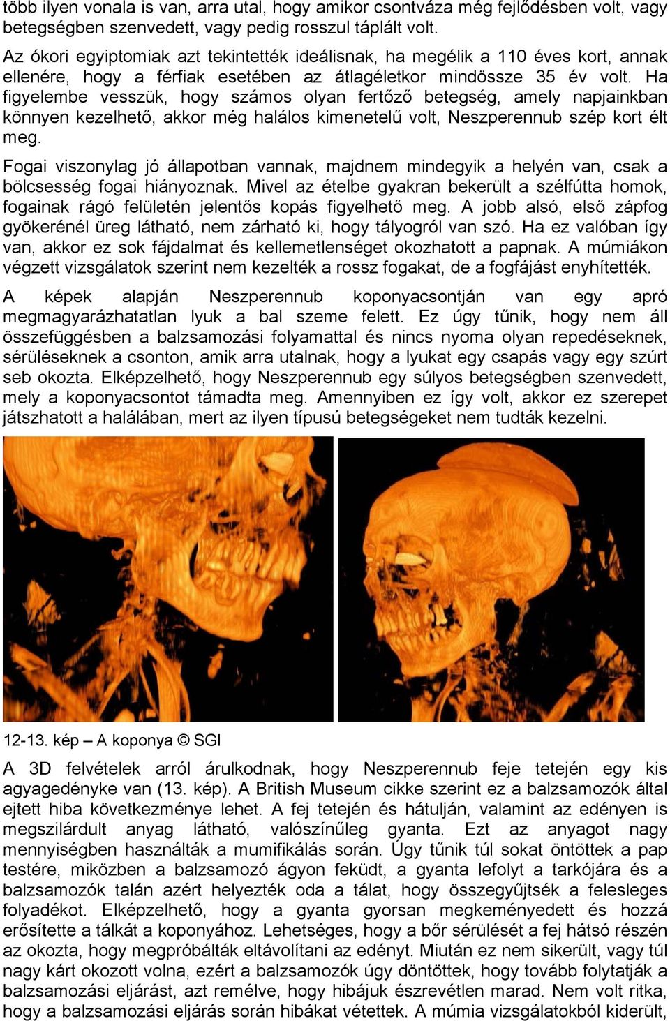 Ha figyelembe vesszük, hogy számos olyan fertőző betegség, amely napjainkban könnyen kezelhető, akkor még halálos kimenetelű volt, Neszperennub szép kort élt meg.