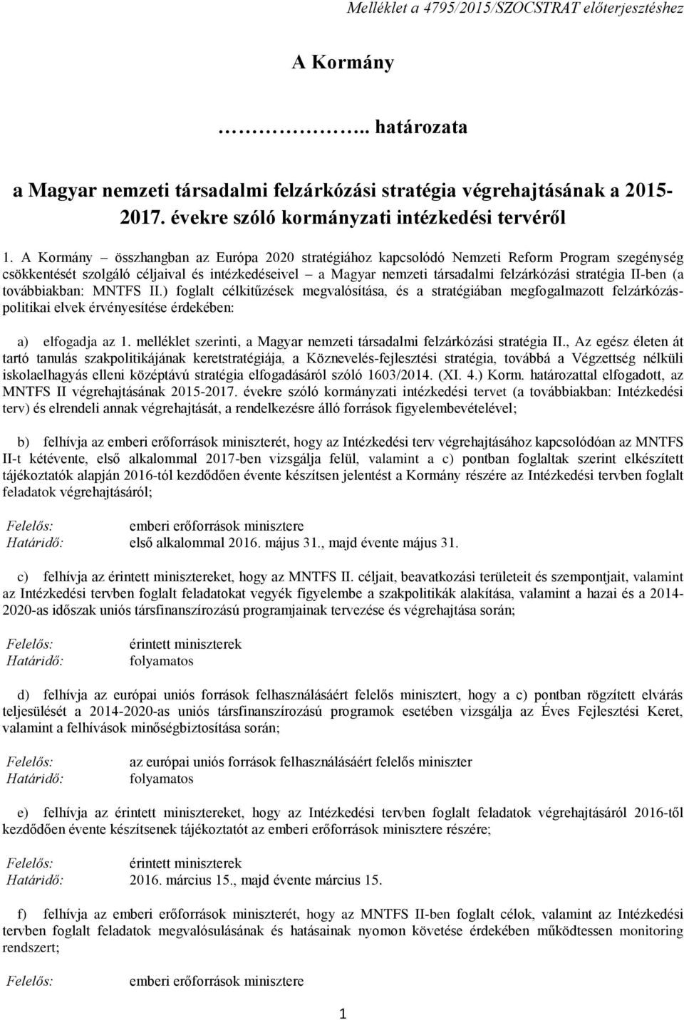 II-ben (a továbbiakban: MNTFS II.) foglalt célkitűzések megvalósítása, és a stratégiában megfogalmazott felzárkózáspolitikai elvek érvényesítése érdekében: a) elfogadja az 1.