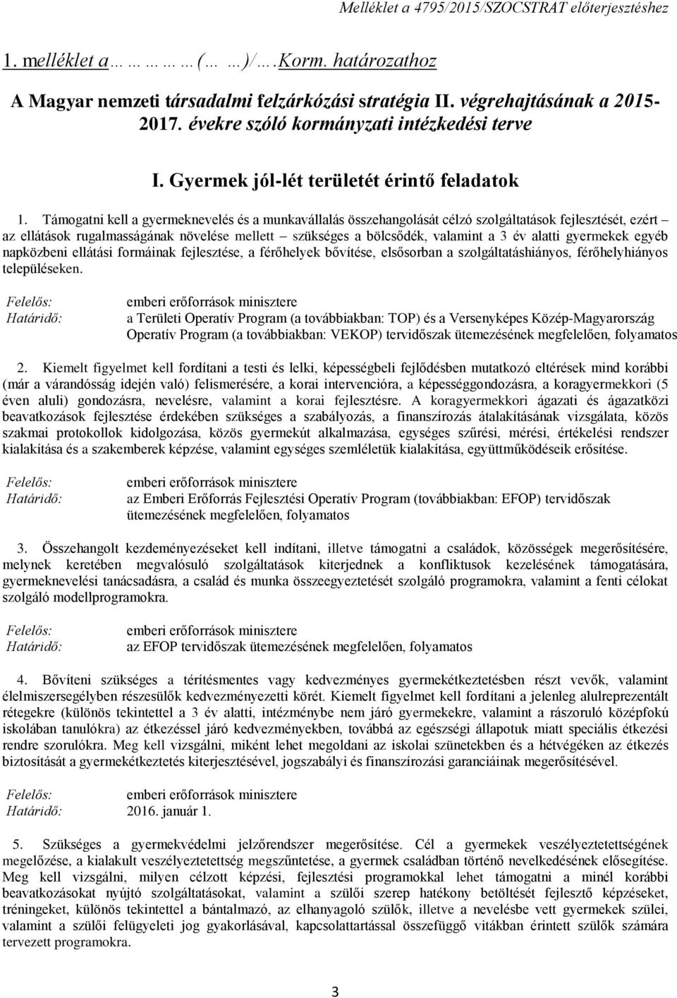 Támogatni kell a gyermeknevelés és a munkavállalás összehangolását célzó szolgáltatások fejlesztését, ezért az ellátások rugalmasságának növelése mellett szükséges a bölcsődék, valamint a 3 év alatti