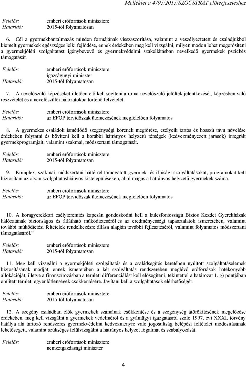 lehet megerősíteni a gyermekjóléti szolgáltatást igénybevevő és gyermekvédelmi szakellátásban nevelkedő gyermekek pszichés támogatását. igazságügyi miniszter 2015-től an 7.