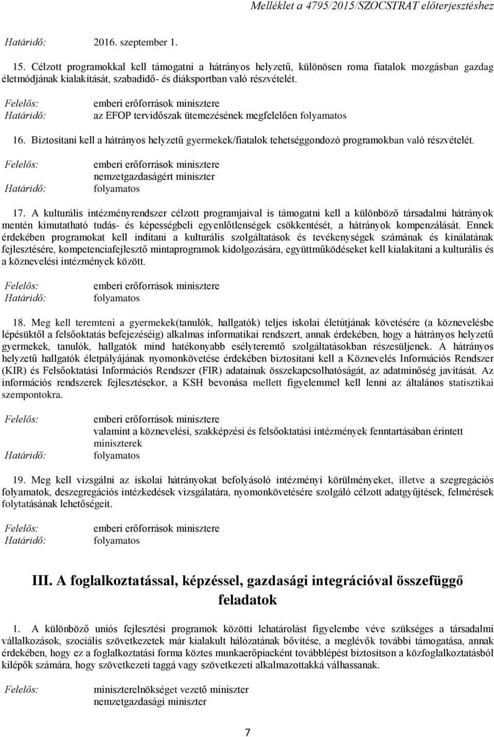 A kulturális intézményrendszer célzott programjaival is támogatni kell a különböző társadalmi hátrányok mentén kimutatható tudás- és képességbeli egyenlőtlenségek csökkentését, a hátrányok