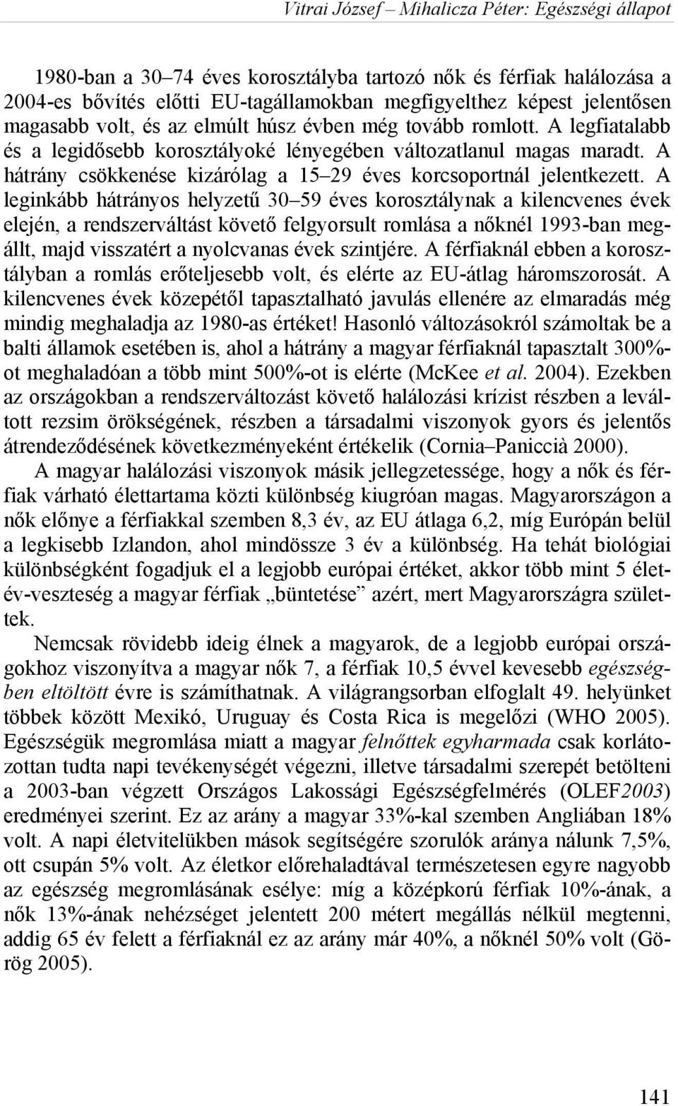 A leginkább hátrányos helyzetű 30 59 éves korosztálynak a kilencvenes évek elején, a rendszerváltást követő felgyorsult romlása a nőknél 1993-ban megállt, majd visszatért a nyolcvanas évek szintjére.