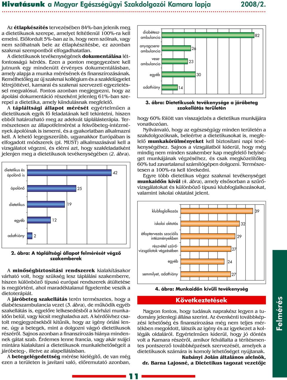 A dietetikusok tevékenységének dokumentálása létfontosságú kérdés. Ezen a ponton megegyezésre kell jutnunk egy mindenütt érvényes dokumentálásban, amely alapja a munka mérésének és finanszírozásának.