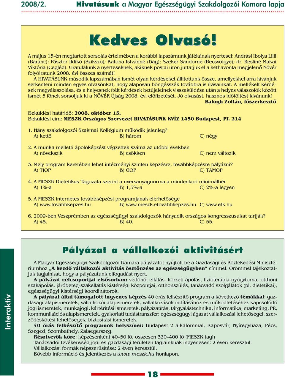 Resliné Makai Viktória (Cegléd). Gratulálunk a nyerteseknek, akiknek postai úton juttatjuk el a kéthavonta megjelenõ Nõvér folyóiratunk 2008. évi összes számát!