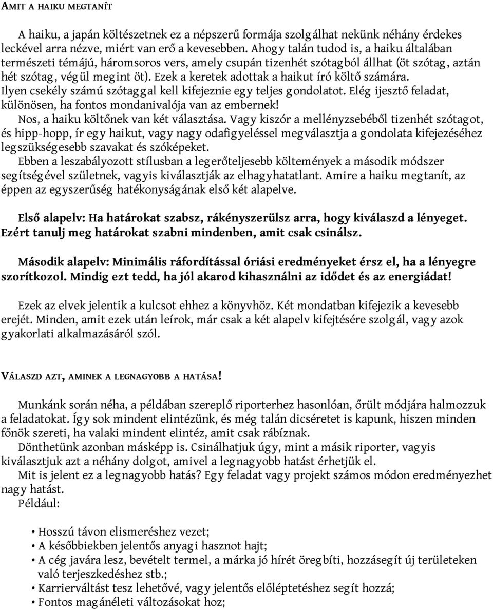 Ezek a keretek adottak a haikut író költő számára. Ilyen csekély számú szótag g al kell kifejeznie eg y teljes g ondolatot. Elég ijesztő feladat, különösen, ha fontos mondanivalója van az embernek!