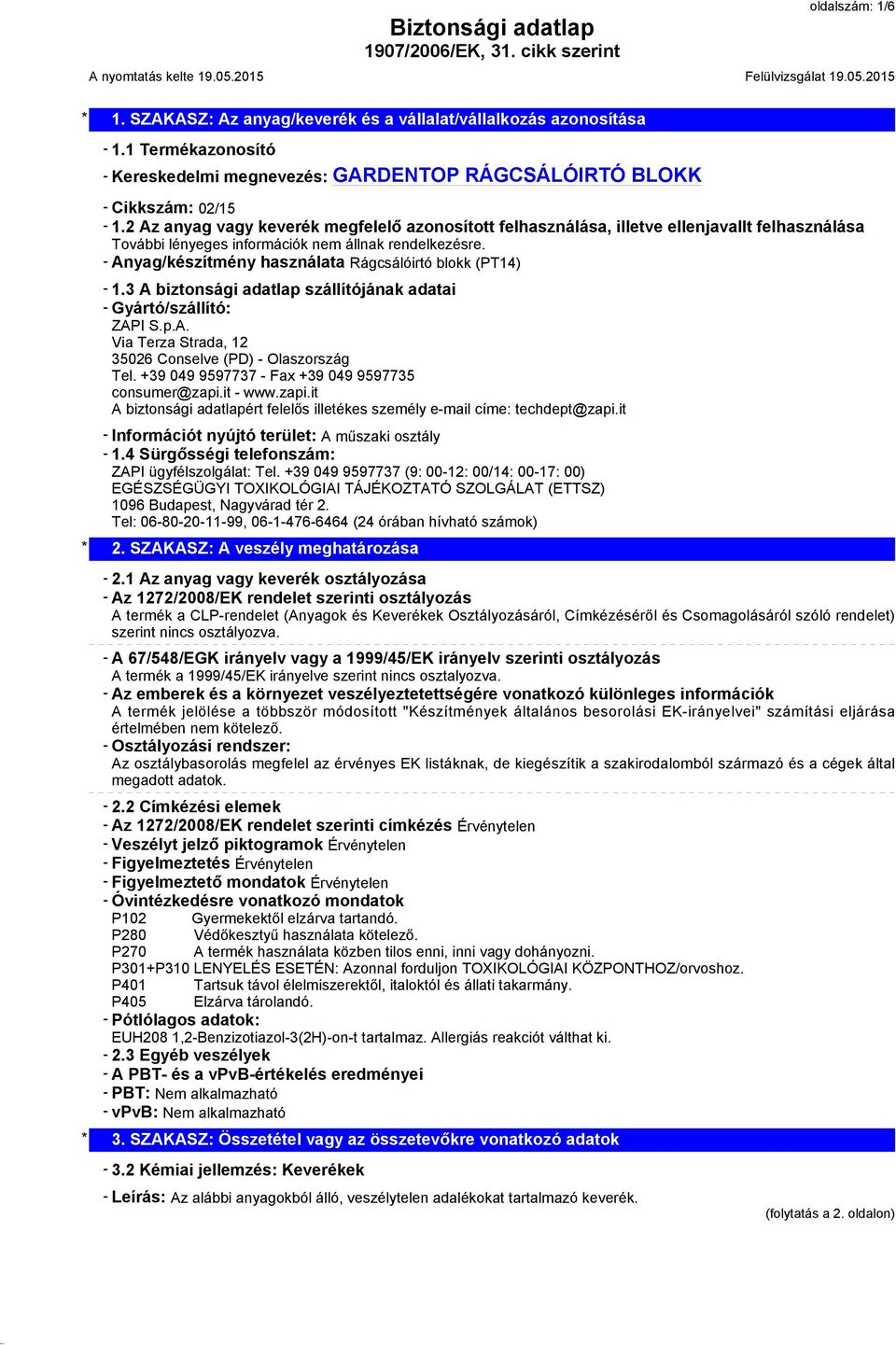 - Anyag/készítmény használata Rágcsálóirtó blokk (PT14) - 1.3 A biztonsági adatlap szállítójának adatai - Gyártó/szállító: ZAPI S.p.A. Via Terza Strada, 12 35026 Conselve (PD) - Olaszország Tel.