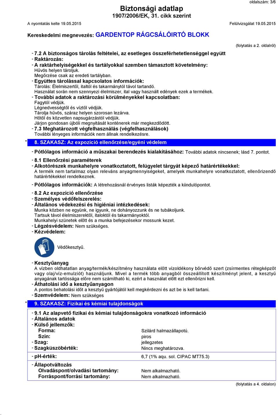 Megőrzése csak az eredeti tartályban. - Együttes tárolással kapcsolatos információk: Tárolás: Élelmiszertől, italtól és takarmánytól távol tartandó.