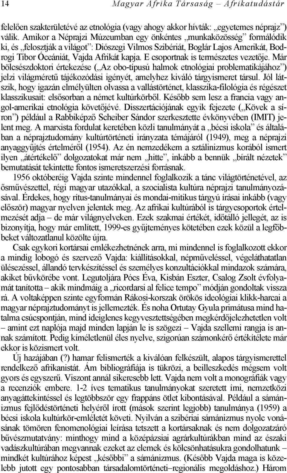 E csoportnak is természetes vezetője. Már bölcsészdoktori értekezése ( Az obo-típusú halmok etnológiai problematikájához ) jelzi világméretű tájékozódási igényét, amelyhez kiváló tárgyismeret társul.