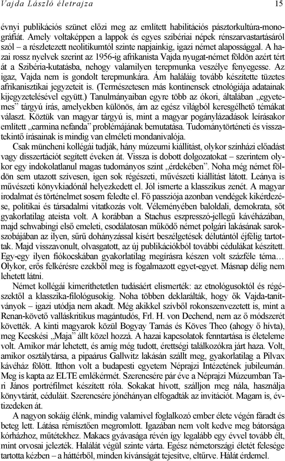 A hazai rossz nyelvek szerint az 1956-ig afrikanista Vajda nyugat-német földön azért tért át a Szibéria-kutatásba, nehogy valamilyen terepmunka veszélye fenyegesse.