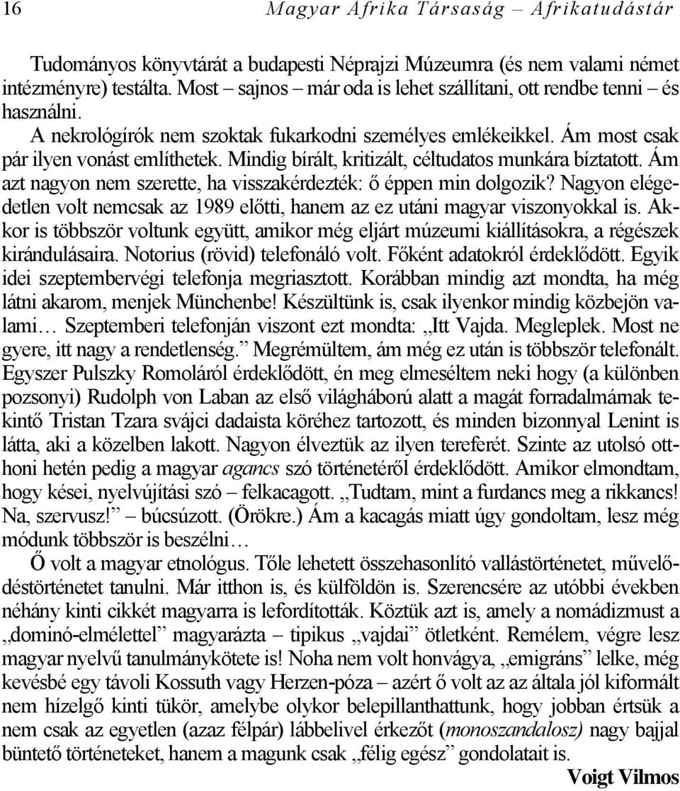 Mindig bírált, kritizált, céltudatos munkára bíztatott. Ám azt nagyon nem szerette, ha visszakérdezték: ő éppen min dolgozik?