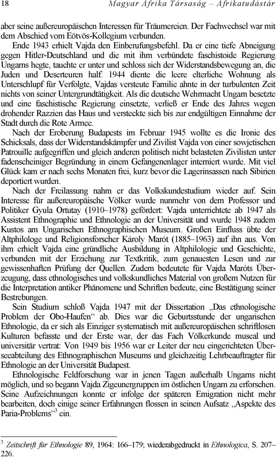 Da er eine tiefe Abneigung gegen Hitler-Deutschland und die mit ihm verbündete faschistoide Regierung Ungarns hegte, tauchte er unter und schloss sich der Widerstandsbewegung an, die Juden und