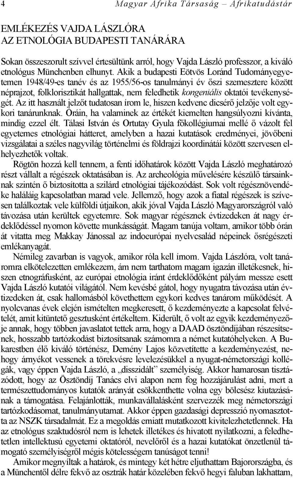 Akik a budapesti Eötvös Loránd Tudományegyetemen 1948/49-es tanév és az 1955/56-os tanulmányi év őszi szemesztere között néprajzot, folklorisztikát hallgattak, nem feledhetik kongeniális oktatói