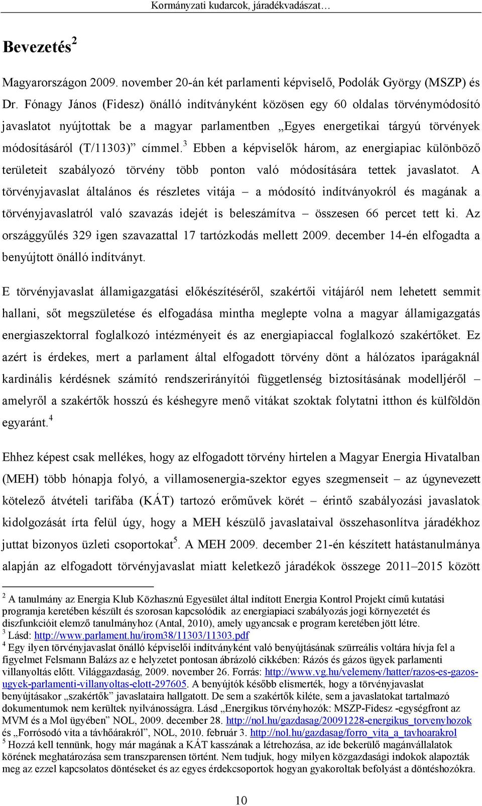 3 Ebben a képviselık három, az energiapiac különbözı területeit szabályozó törvény több ponton való módosítására tettek javaslatot.