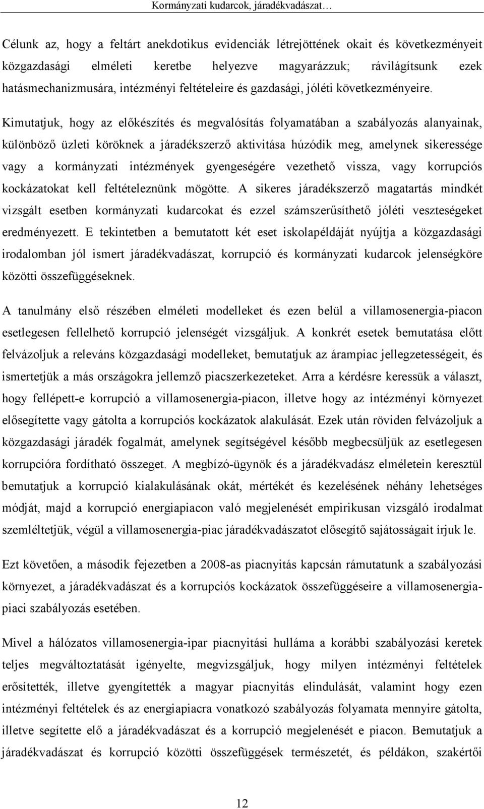 Kimutatjuk, hogy az elıkészítés és megvalósítás folyamatában a szabályozás alanyainak, különbözı üzleti köröknek a járadékszerzı aktivitása húzódik meg, amelynek sikeressége vagy a kormányzati