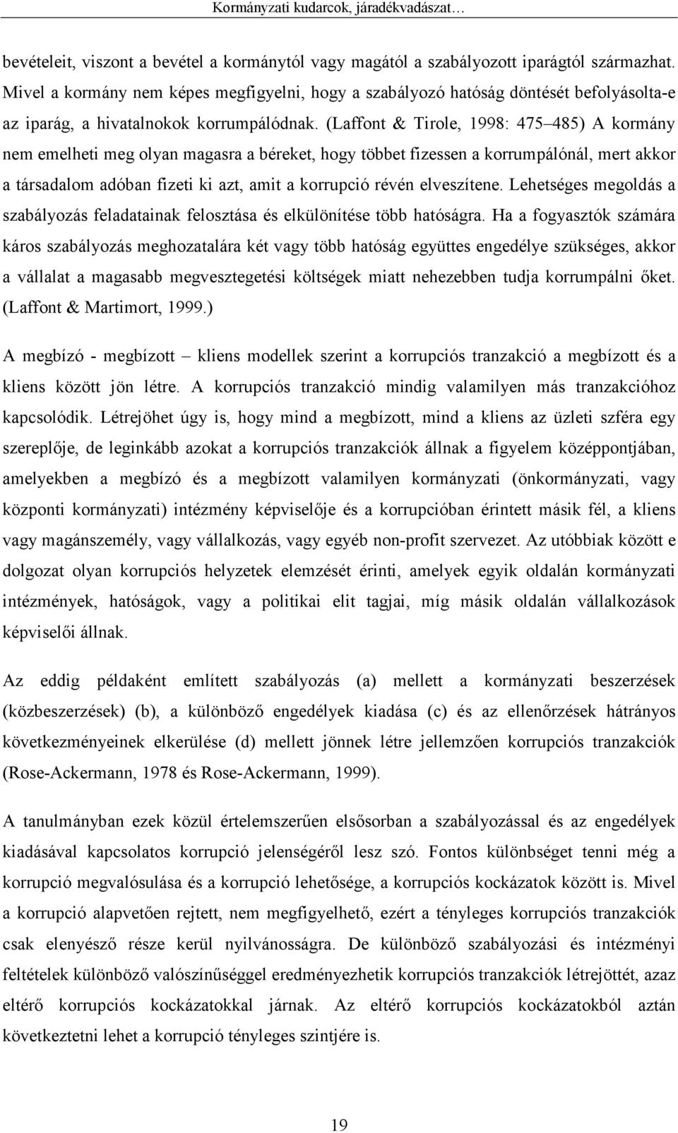 (Laffont & Tirole, 1998: 475 485) A kormány nem emelheti meg olyan magasra a béreket, hogy többet fizessen a korrumpálónál, mert akkor a társadalom adóban fizeti ki azt, amit a korrupció révén