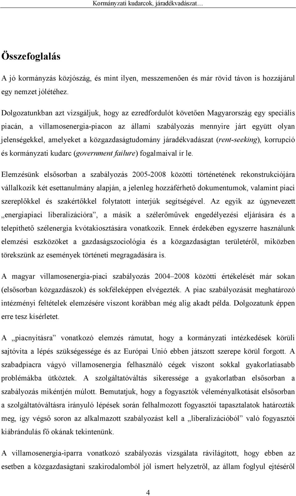 közgazdaságtudomány járadékvadászat (rent-seeking), korrupció és kormányzati kudarc (government failure) fogalmaival ír le.