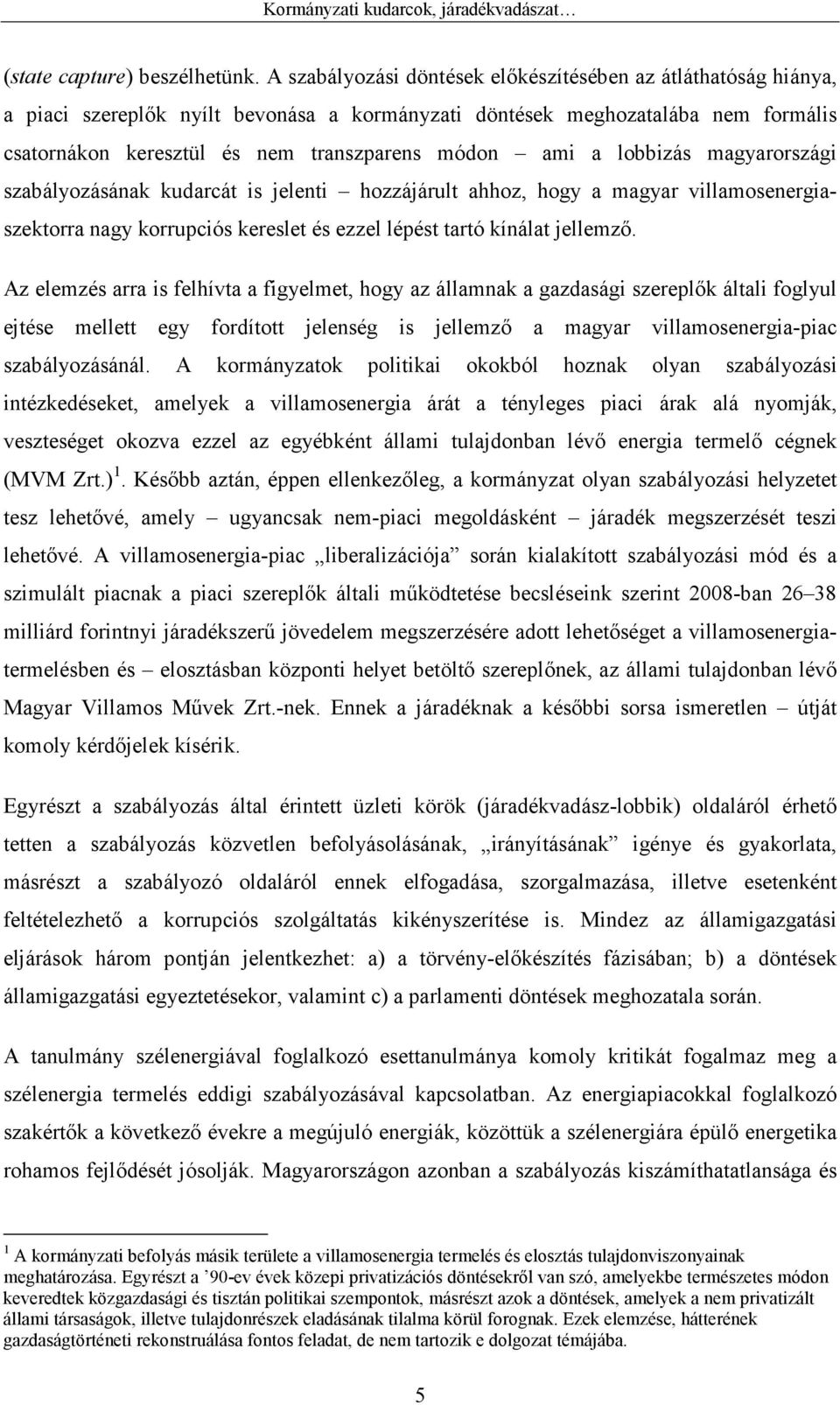 a lobbizás magyarországi szabályozásának kudarcát is jelenti hozzájárult ahhoz, hogy a magyar villamosenergiaszektorra nagy korrupciós kereslet és ezzel lépést tartó kínálat jellemzı.