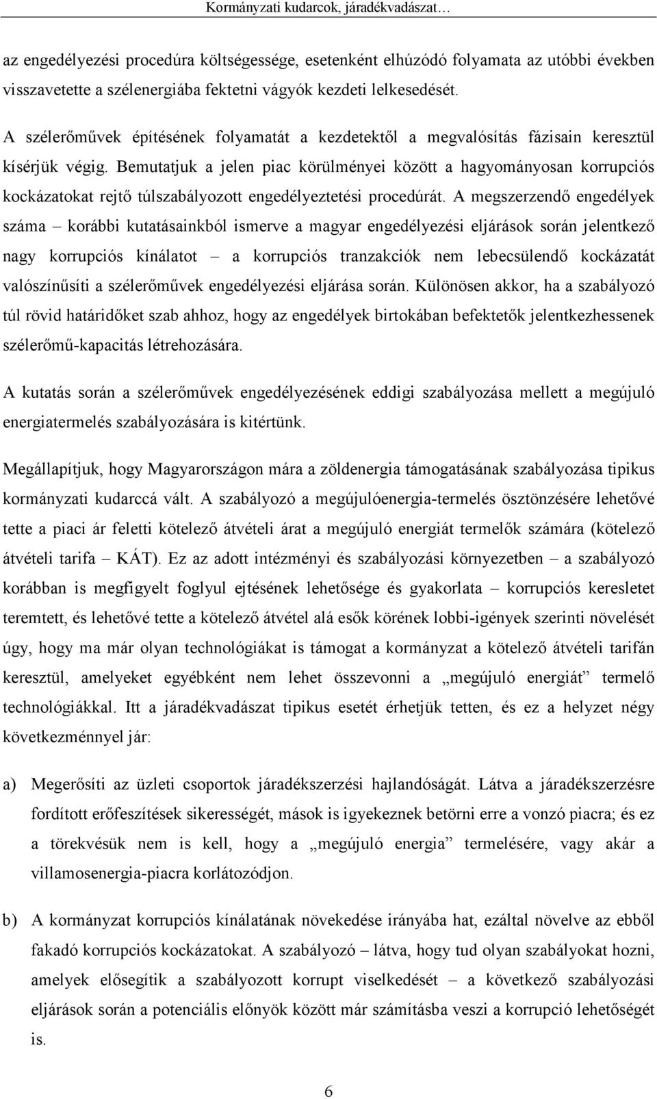 Bemutatjuk a jelen piac körülményei között a hagyományosan korrupciós kockázatokat rejtı túlszabályozott engedélyeztetési procedúrát.