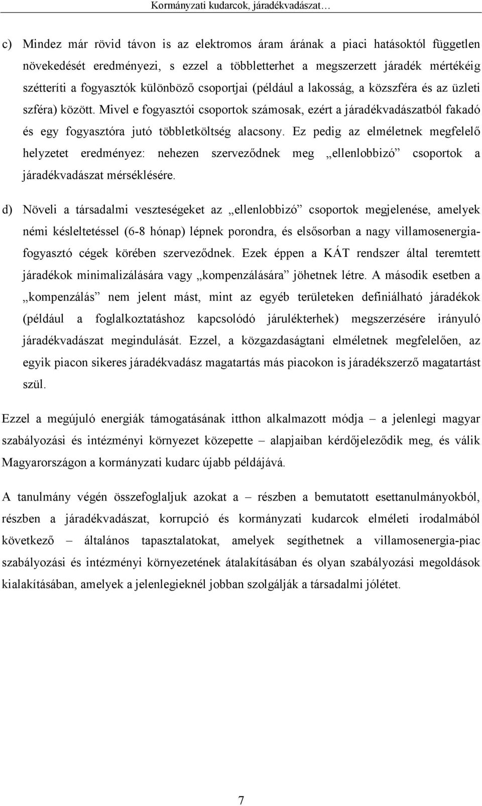 Ez pedig az elméletnek megfelelı helyzetet eredményez: nehezen szervezıdnek meg ellenlobbizó csoportok a járadékvadászat mérséklésére.