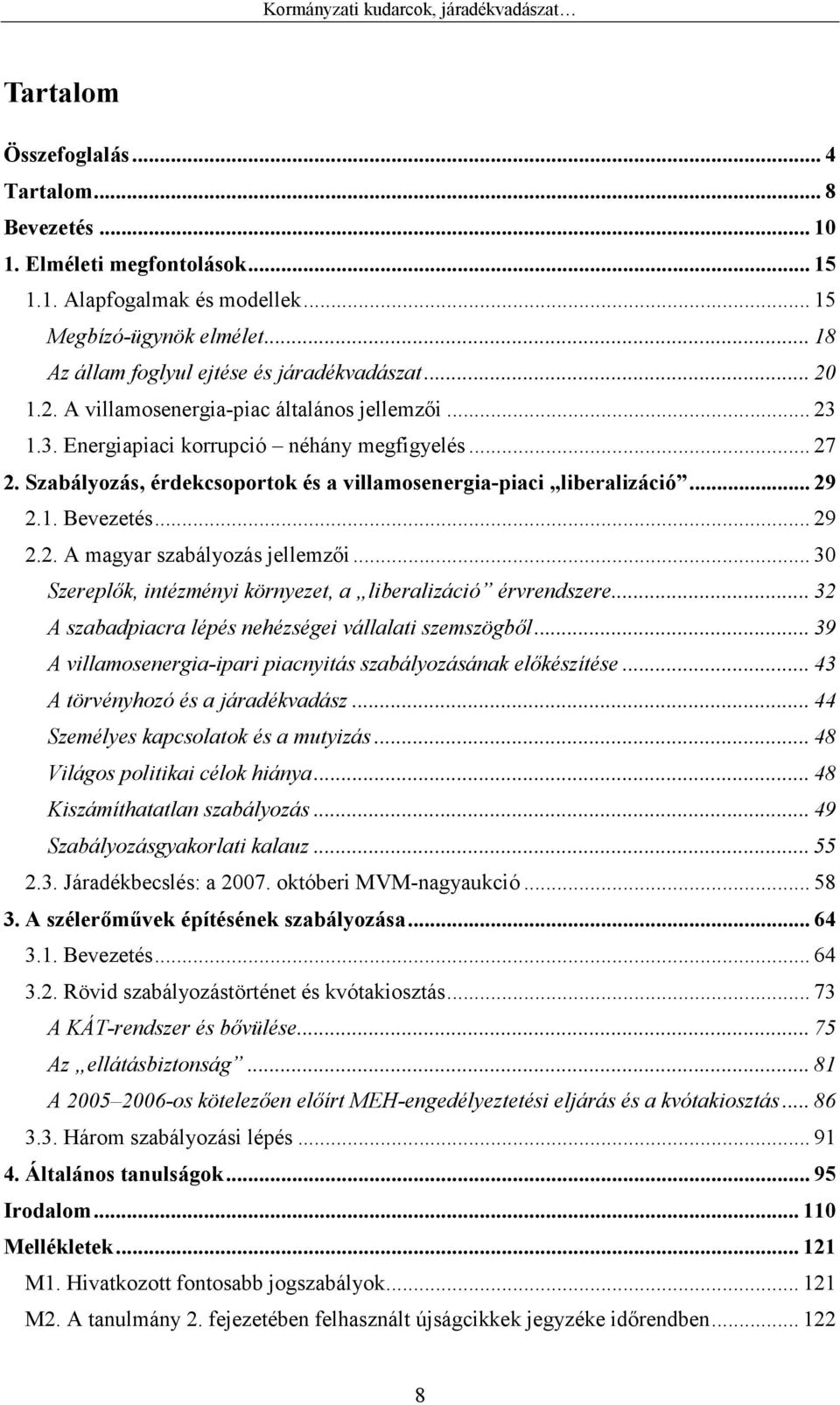 .. 29 2.2. A magyar szabályozás jellemzıi... 30 Szereplık, intézményi környezet, a liberalizáció érvrendszere... 32 A szabadpiacra lépés nehézségei vállalati szemszögbıl.