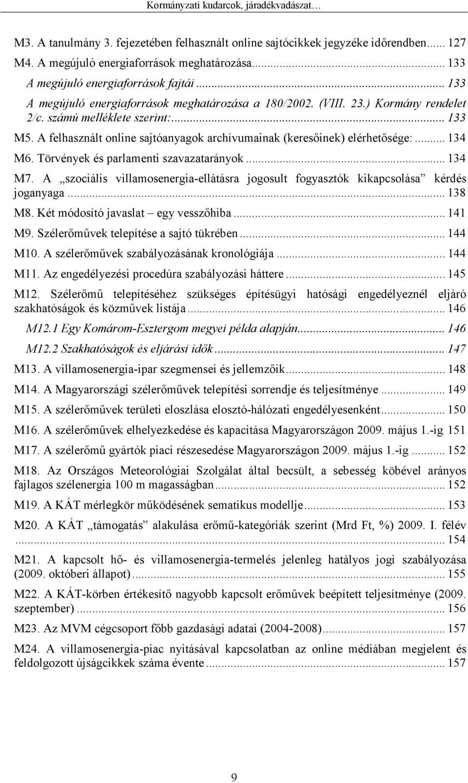 A felhasznált online sajtóanyagok archívumainak (keresıinek) elérhetısége:... 134 M6. Törvények és parlamenti szavazatarányok... 134 M7.