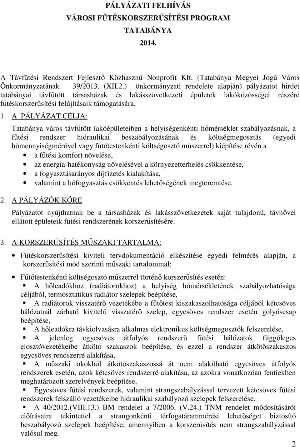 13. (XII.2.) önkormányzati rendelete alapján) pályázatot hirdet tatabányai távfűtött társasházak és lakásszövetkezeti épületek lakóközösségei részére fűtéskorszerűsítési felújításaik támogatására. 1.