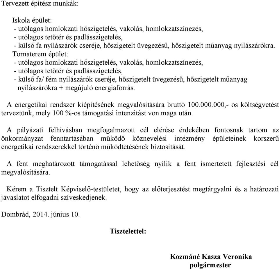 Tornaterem épület: - utólagos homlokzati hőszigetelés, vakolás, homlokzatszínezés, - utólagos tetőtér és padlásszigetelés, - külső fa/ fém nyílászárók cseréje, hőszigetelt üvegezésű, hőszigetelt