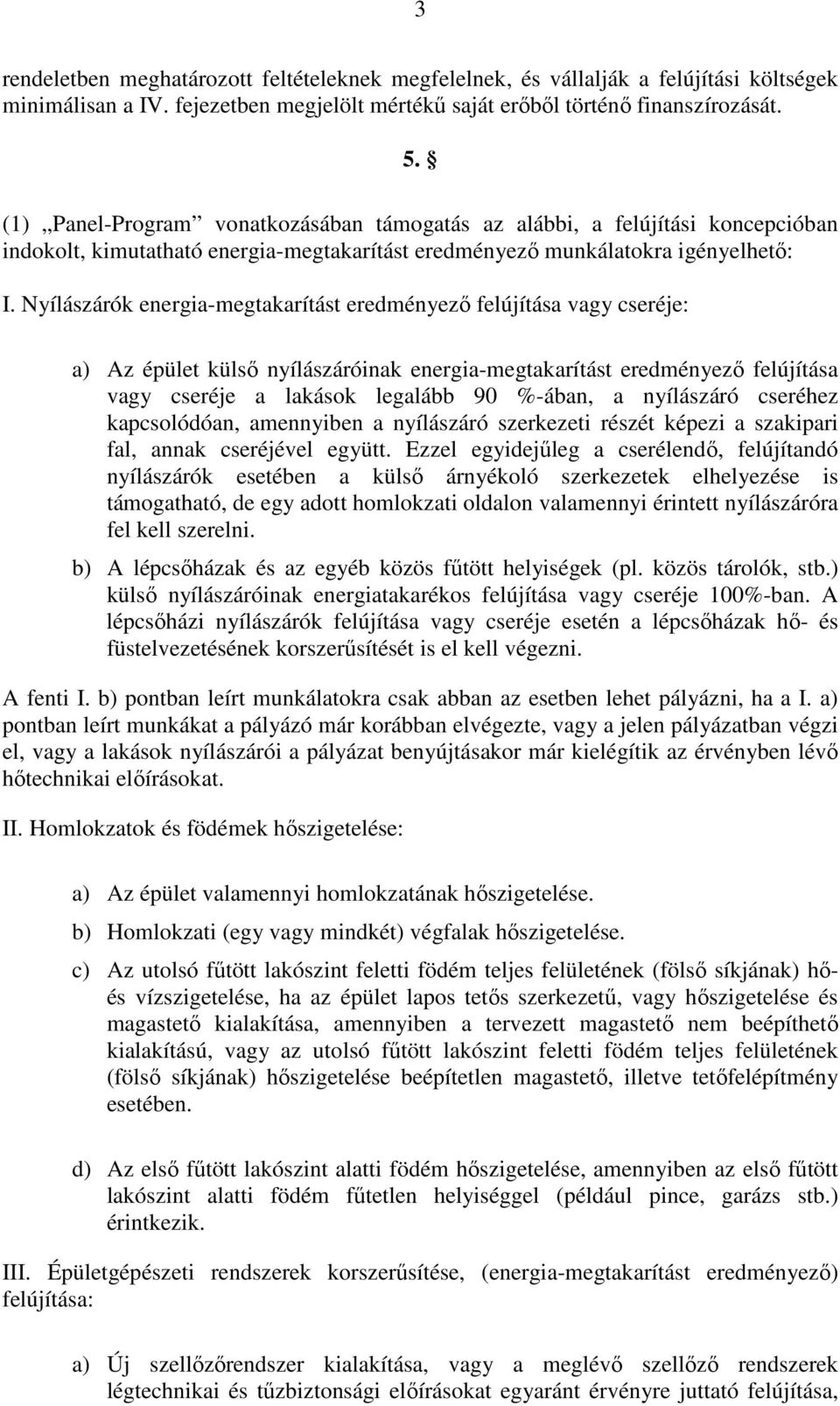 Nyílászárók energia-megtakarítást eredményező felújítása vagy cseréje: a) Az épület külső nyílászáróinak energia-megtakarítást eredményező felújítása vagy cseréje a lakások legalább 90 %-ában, a