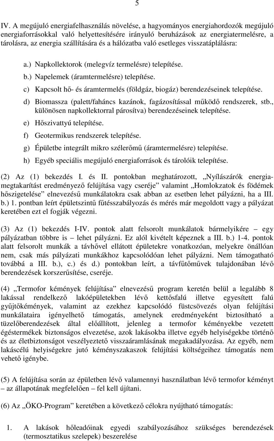 c) Kapcsolt hő- és áramtermelés (földgáz, biogáz) berendezéseinek telepítése. d) Biomassza (palett/faháncs kazánok, fagázosítással működő rendszerek, stb.