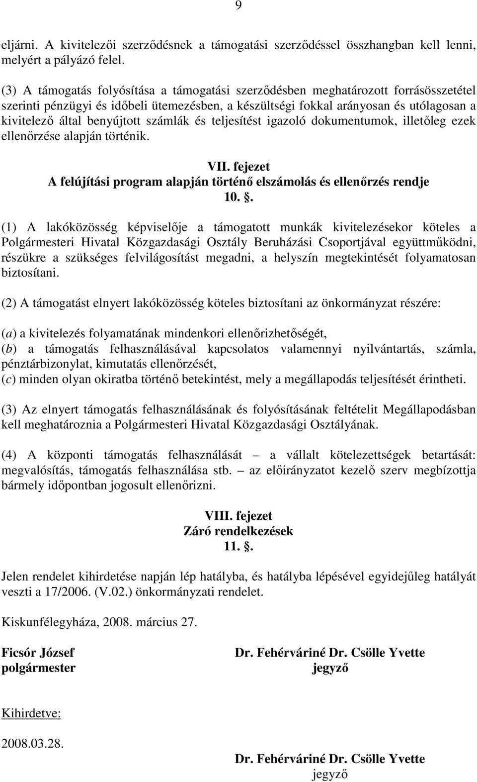 benyújtott számlák és teljesítést igazoló dokumentumok, illetőleg ezek ellenőrzése alapján történik. VII. fejezet A felújítási program alapján történő elszámolás és ellenőrzés rendje 10.