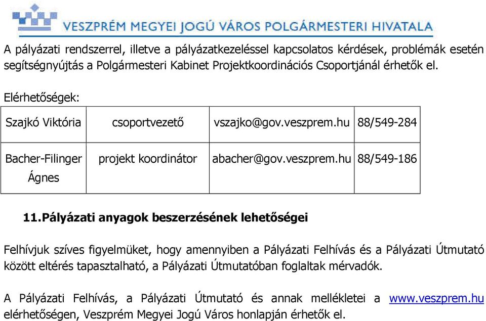 Pályázati anyagok beszerzésének lehetőségei Felhívjuk szíves figyelmüket, hogy amennyiben a Pályázati Felhívás és a Pályázati Útmutató között eltérés tapasztalható, a