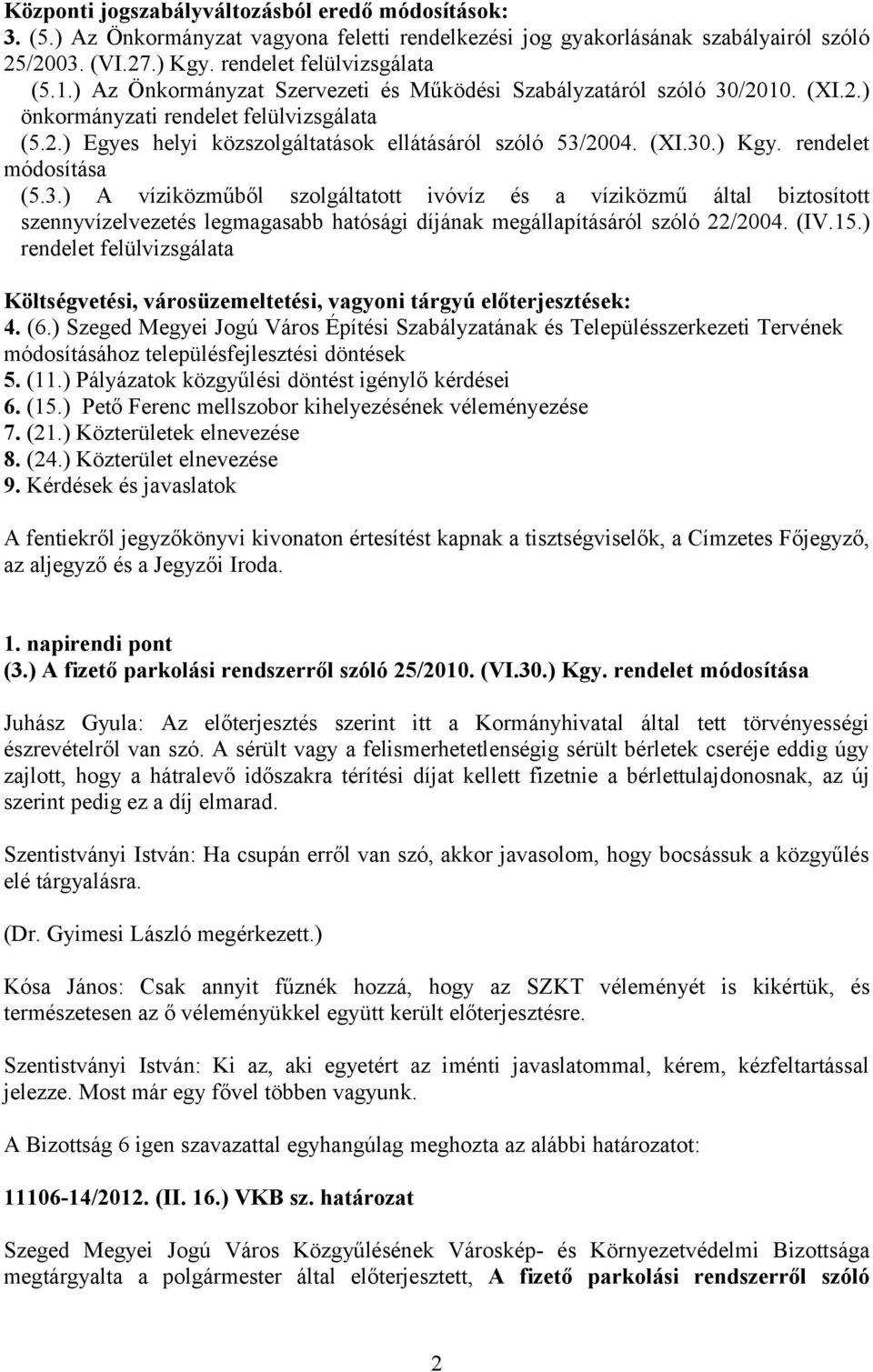 rendelet módosítása (5.3.) A víziközműből szolgáltatott ivóvíz és a víziközmű által biztosított szennyvízelvezetés legmagasabb hatósági díjának megállapításáról szóló 22/2004. (IV.15.