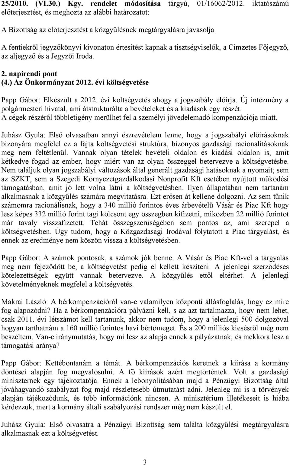 Új intézmény a polgármesteri hivatal, ami átstrukturálta a bevételeket és a kiadások egy részét. A cégek részéről többletigény merülhet fel a személyi jövedelemadó kompenzációja miatt.