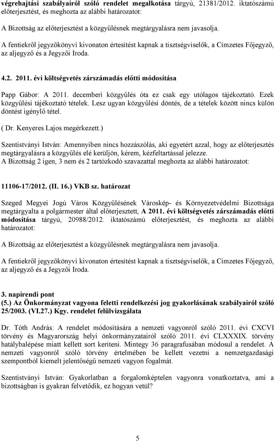 évi költségvetés zárszámadás előtti módosítása Papp Gábor: A 2011. decemberi közgyűlés óta ez csak egy utólagos tájékoztató. Ezek közgyűlési tájékoztató tételek.