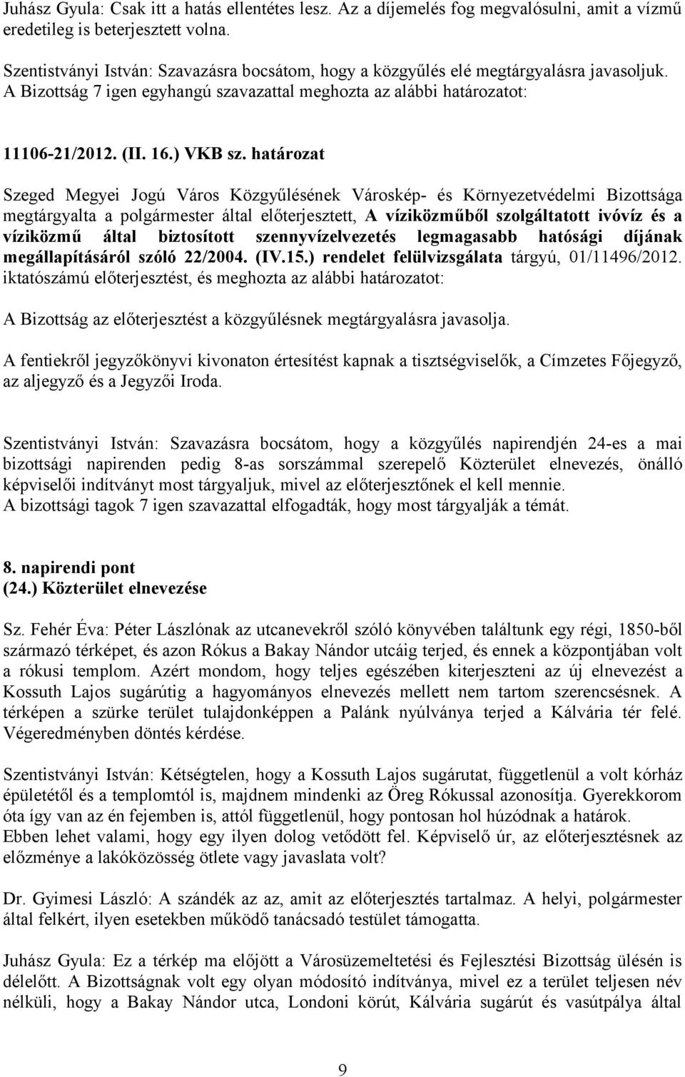 határozat megtárgyalta a polgármester által előterjesztett, A víziközműből szolgáltatott ivóvíz és a víziközmű által biztosított szennyvízelvezetés legmagasabb hatósági díjának megállapításáról szóló