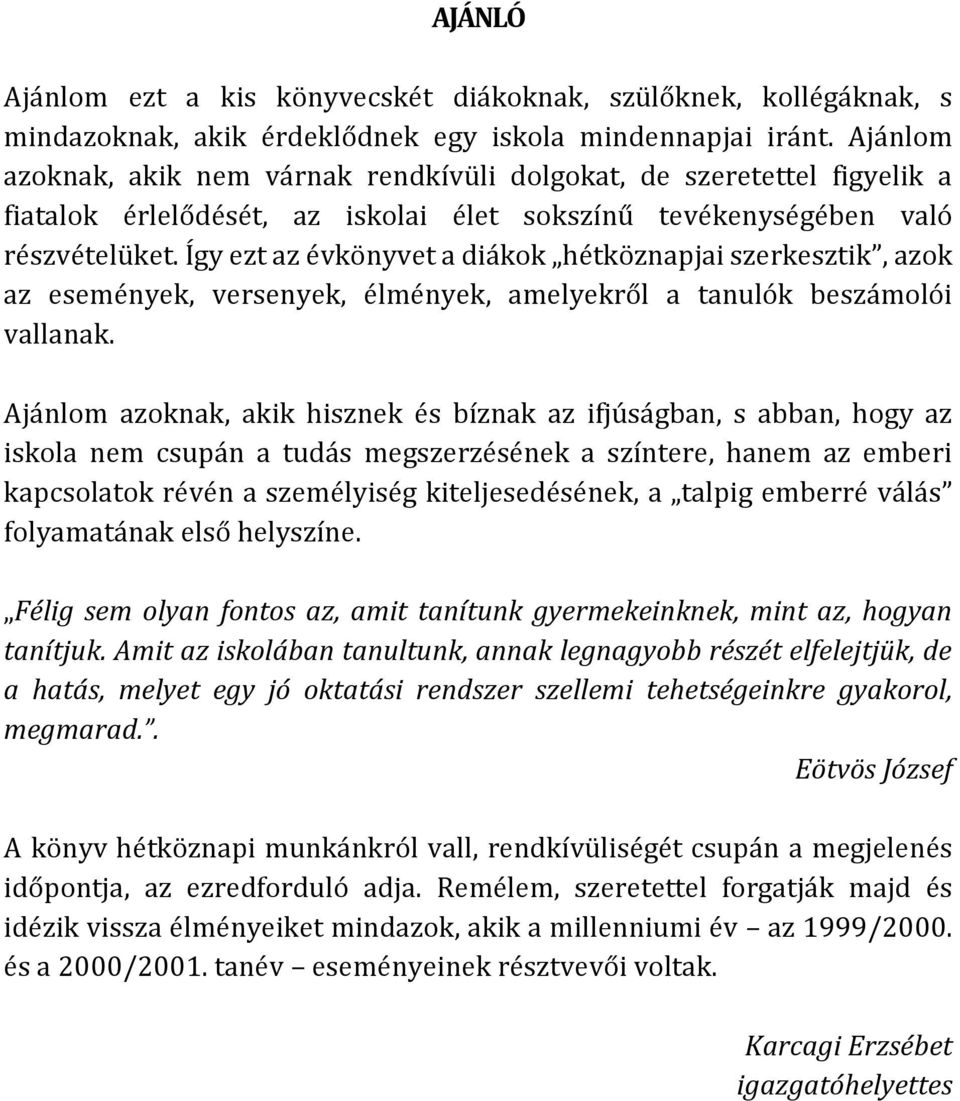 Így ezt az évkönyvet a diákok hétköznapjai szerkesztik, azok az események, versenyek, élmények, amelyekről a tanulók beszámolói vallanak.